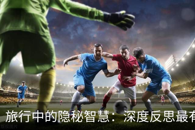 旅行中的隐秘智慧：深度反思最有意义的经验